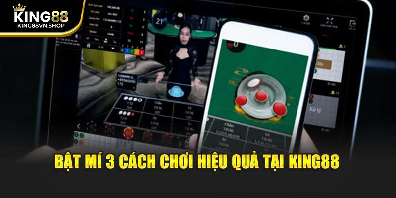 Bật mí 3 cách chơi hiệu quả tại KING88