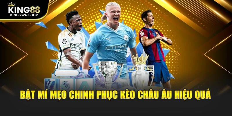 Bật mí mẹo chinh phục kèo châu Âu hiệu quả