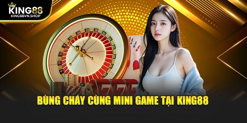 Bùng cháy cùng mini game tại KING88
