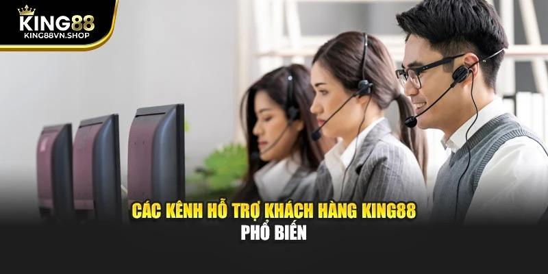 Các kênh hỗ trợ khách hàng KING88 phổ biến