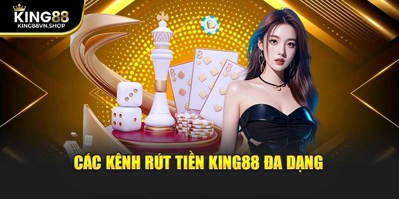 Các kênh rút tiền KING88 đa dạng