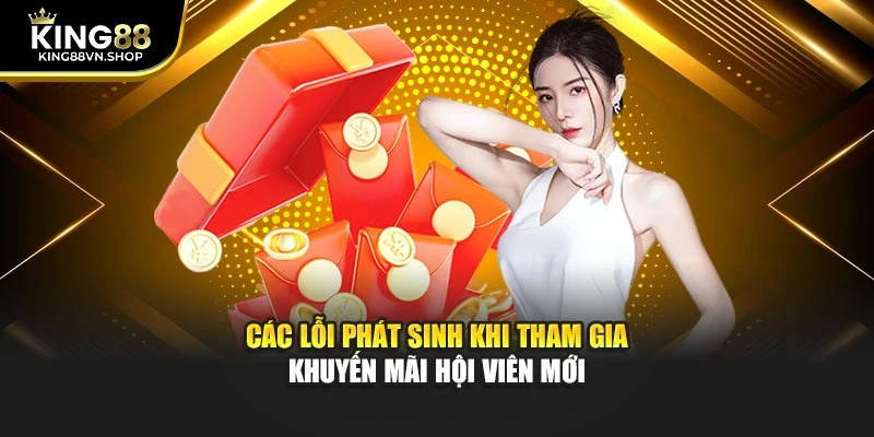 Các lỗi phát sinh khi tham gia khuyến mãi hội viên mới