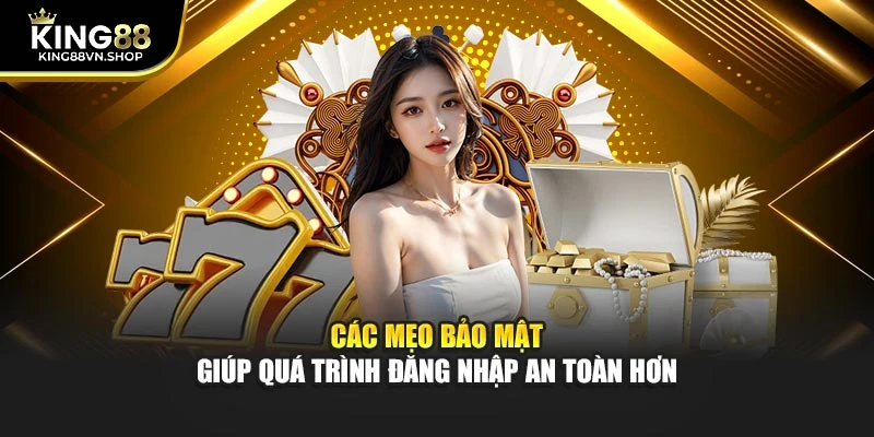 Các mẹo bảo mật giúp quá trình đăng nhập an toàn hơn