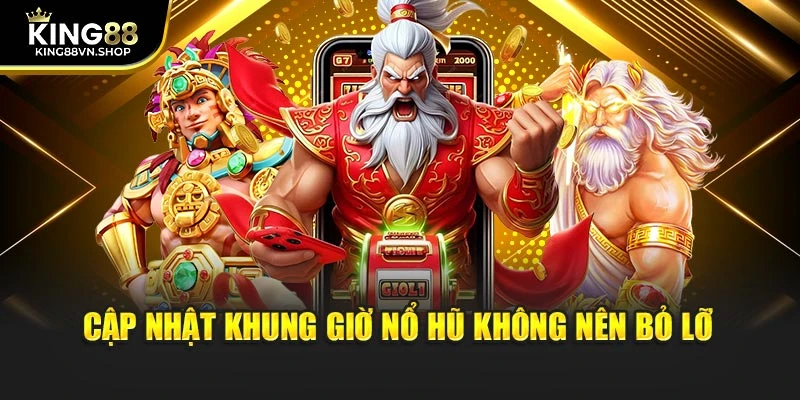 Cập nhật khung giờ nổ hũ không nên bỏ lỡ