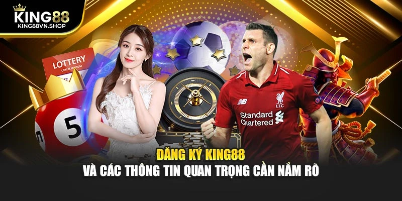 Đăng Ký KING88 Và Các Thông Tin Quan Trọng Cần Nắm Rõ