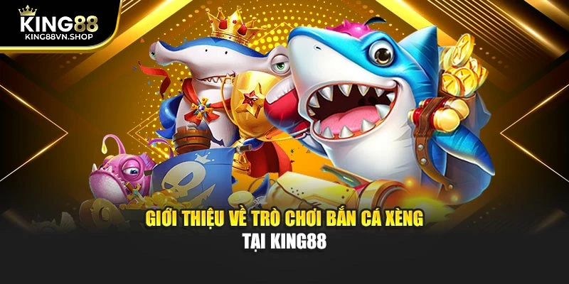 Giới thiệu về trò chơi bắn cá xèng tại KING88