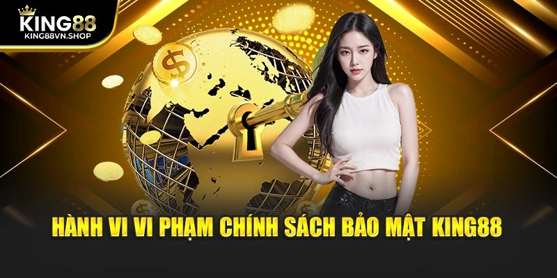 Hành vi vi phạm chính sách bảo mật KING88