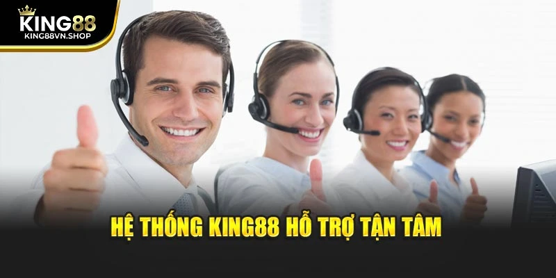 Hệ thống KING88 hỗ trợ tận tâm