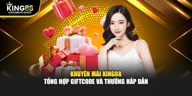 Khuyến Mãi KING88 – Tổng Hợp Giftcode Và Thưởng Hấp Dẫn