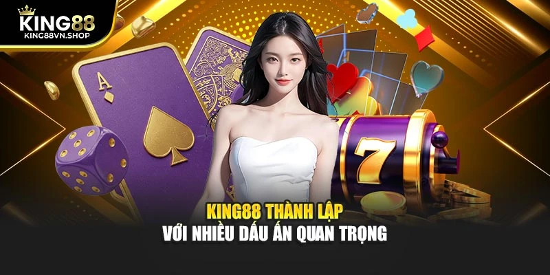 KING88 thành lập với nhiều dấu ấn quan trọng