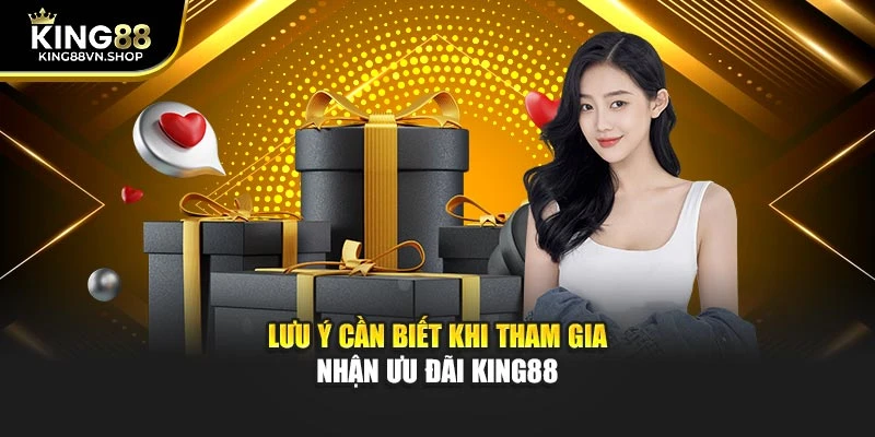 Lưu ý cần biết khi tham gia nhận ưu đãi KING88