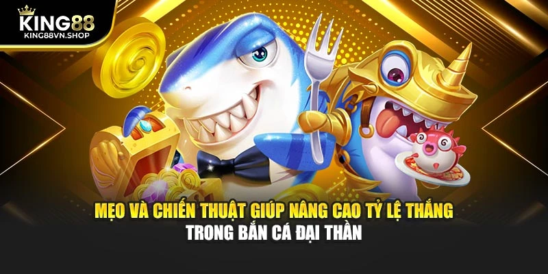 Mẹo và chiến thuật giúp nâng cao tỷ lệ thắng trong bắn cá đại thần