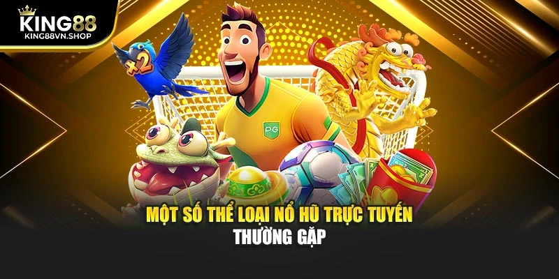 Một số thể loại nổ hũ trực tuyến thường gặp