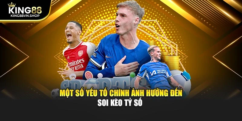 Một số yếu tố chính ảnh hưởng đến soi kèo tỷ số 