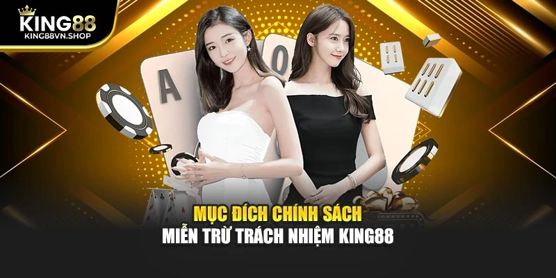 Mục đích chính sách miễn trừ trách nhiệm KING88