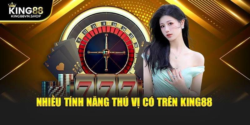 Nhiều tính năng thú vị có trên KING88
