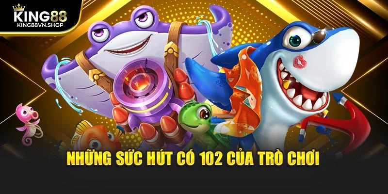 Những sức hút có 102 của trò chơi