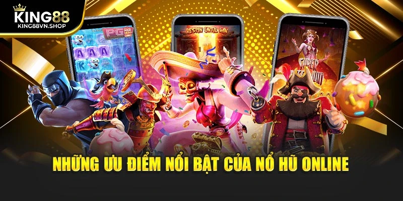 Những ưu điểm nổi bật của nổ hũ online