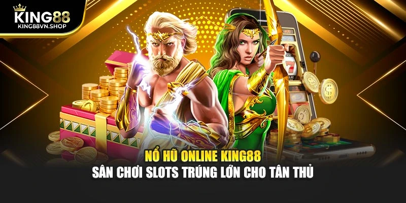 Nổ Hũ Online KING88 – Sân Chơi Slots Trúng Lớn Cho Tân Thủ