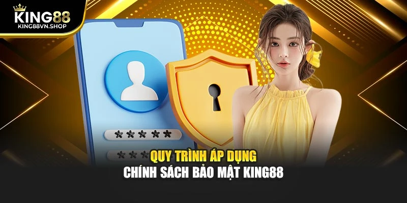 Quy trình áp dụng chính sách bảo mật KING88
