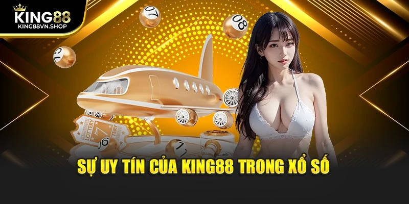Sự uy tín của KING88 trong xổ số