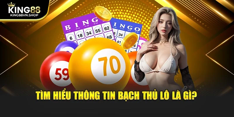 Tìm hiểu thông tin bạch thủ lô là gì?
