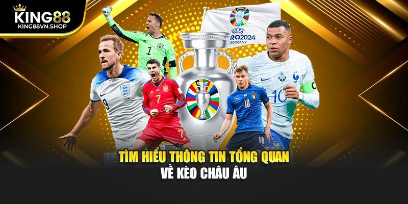 Tìm hiểu thông tin tổng quan về kèo châu Âu