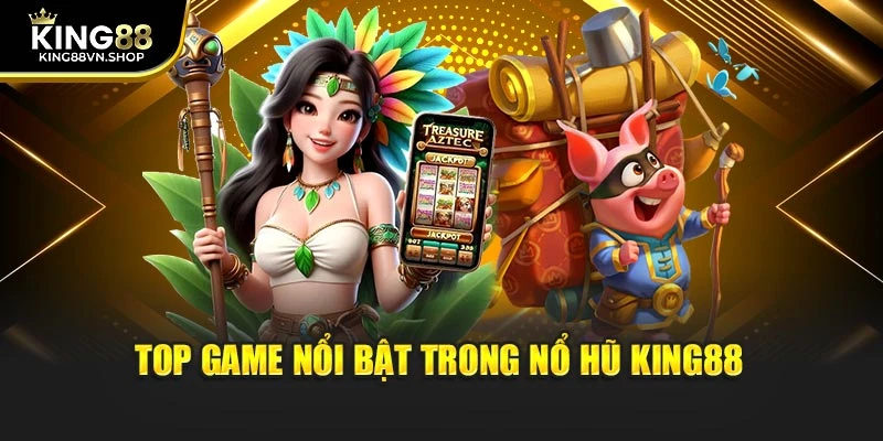 Top game nổi bật trong Nổ Hũ KING88