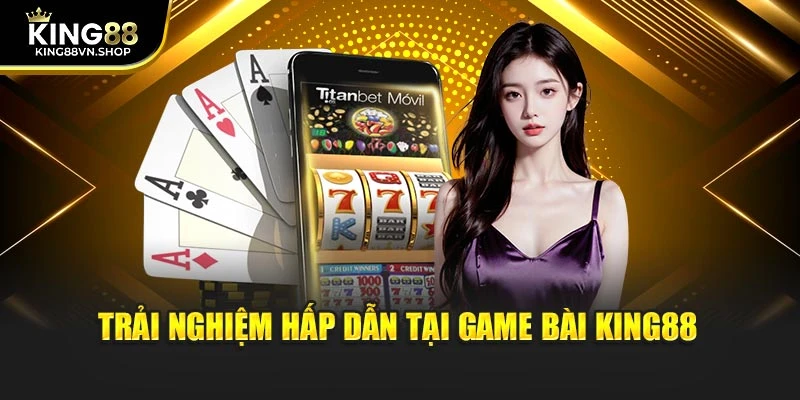 Trải nghiệm hấp dẫn tại game bài KING88