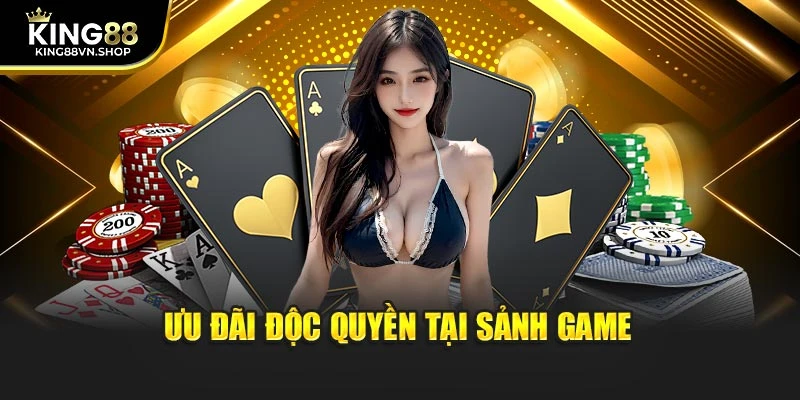 Ưu đãi độc quyền tại sảnh game