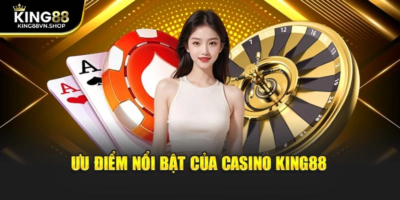 Ưu điểm nổi bật của Casino KING88