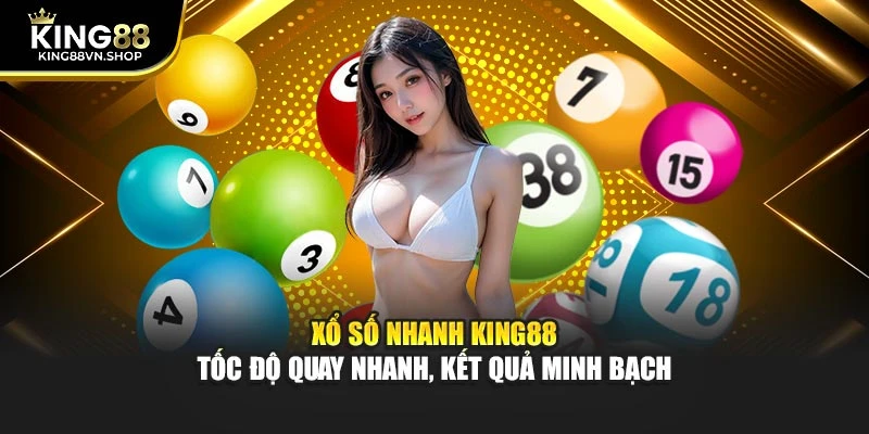 Xổ Số Nhanh KING88 – Tốc Độ Quay Nhanh, Kết Quả Minh Bạch